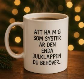 Mugg - Enda julklappen... SYSTER