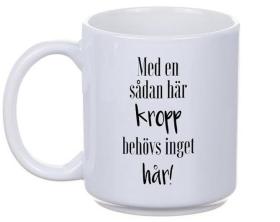 Mugg -Med en s&aring;n h&auml;r kropp...